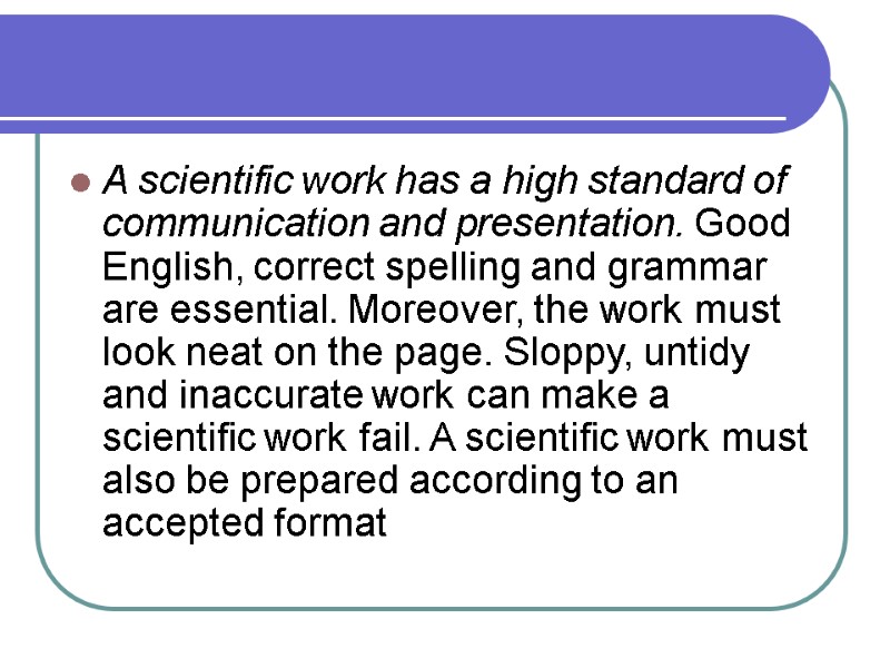 A scientific work has a high standard of communication and presentation. Good English, correct